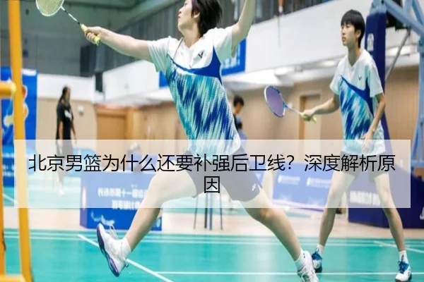北京男篮为什么还要补强后卫线？深度解析原因
